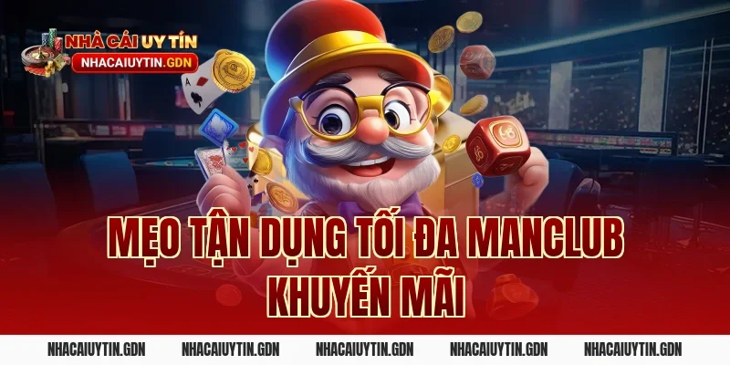 Mẹo tận dụng tối đa Manclub khuyến mãi