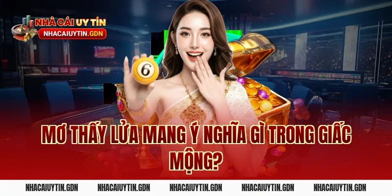 Mơ thấy lửa mang ý nghĩa gì trong giấc mộng?