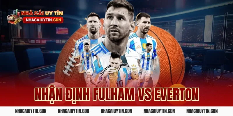 Nhận định Fulham vs Everton
