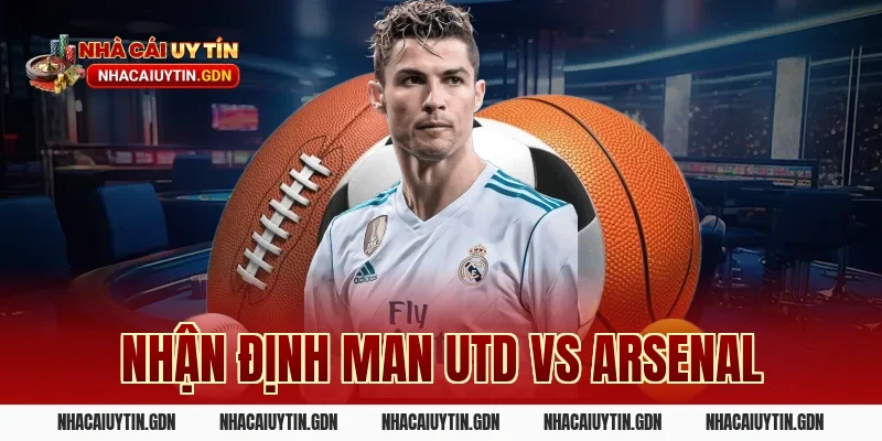 Nhận định Man Utd vs Arsenal