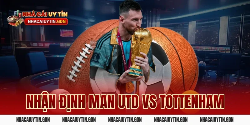 Nhận định Man Utd vs Tottenham