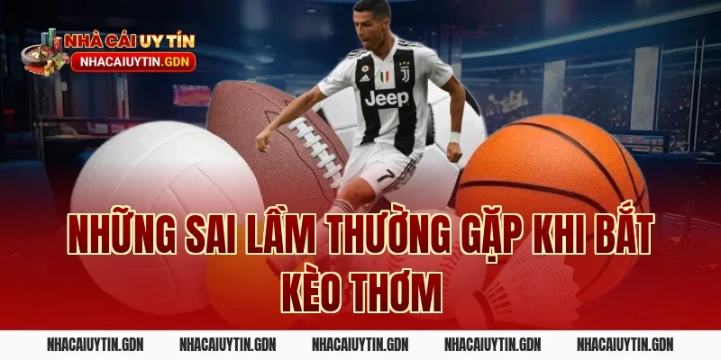Những sai lầm thường gặp khi bắt kèo thơm