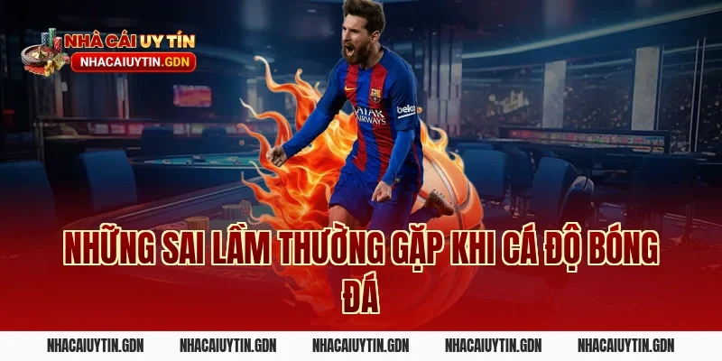 Những sai lầm thường gặp khi cá độ bóng đá