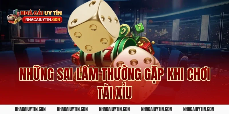 Những sai lầm thường gặp khi chơi tài xỉu