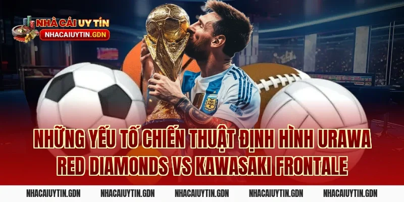 Những yếu tố chiến thuật định hình Urawa Red Diamonds vs Kawasaki Frontale
