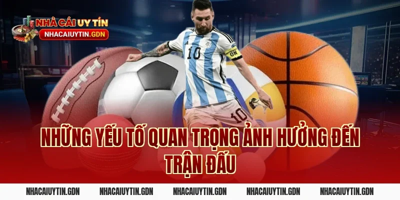 Những yếu tố quan trọng ảnh hưởng đến trận đấu