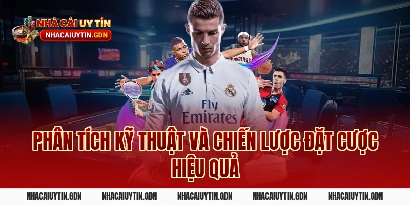 Phân tích kỹ thuật và chiến lược đặt cược hiệu quả