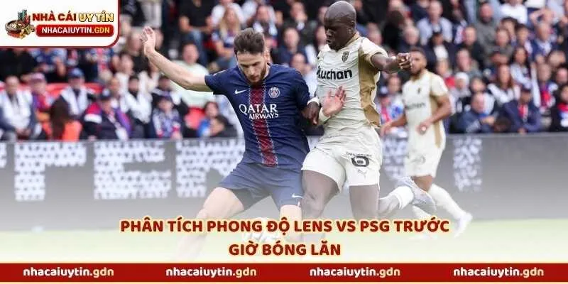 Phân tích phong độ Lens vs PSG trước giờ bóng lăn