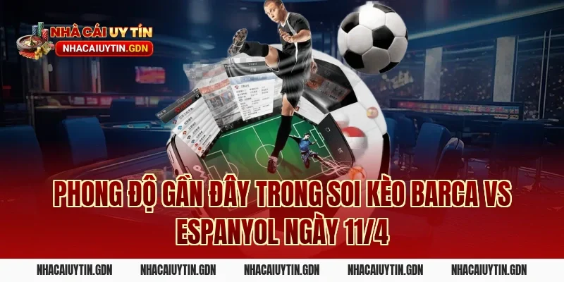 Phong độ gần đây trong soi kèo Barca vs Espanyol ngày 11/4
