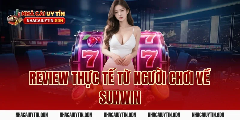 Review thực tế từ người chơi về Sunwin