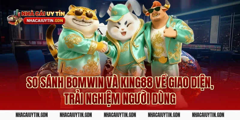 So sánh Bomwin và King88 về giao diện, trải nghiệm người dùng