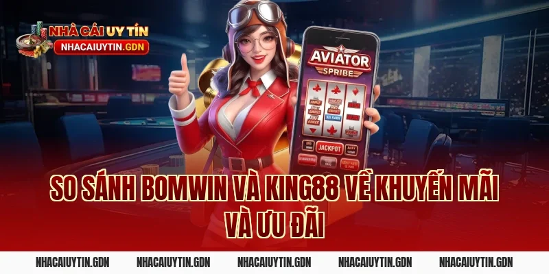 So sánh Bomwin và King88 về khuyến mãi và ưu đãi