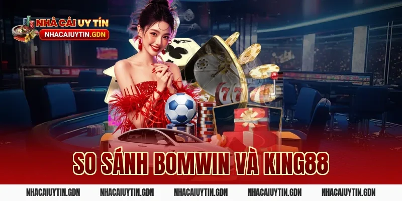 So sánh Bomwin và King88