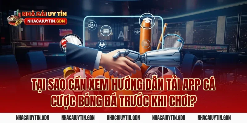 Tại Sao Cần Xem Hướng Dẫn Tải App Cá Cược Bóng Đá Trước Khi Chơi?