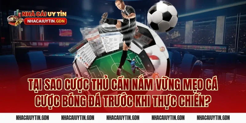 Tại sao cược thủ cần nắm vững Mẹo cá cược bóng đá trước khi thực chiến?