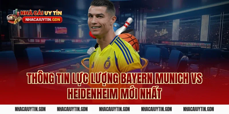 Thông tin lực lượng Bayern Munich vs Heidenheim mới nhất