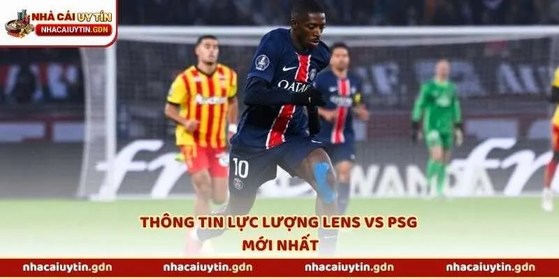 Thông tin lực lượng Lens vs PSG mới nhất