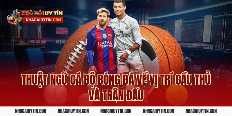 Thuật ngữ cá độ bóng đá về vị trí cầu thủ và trận đấu