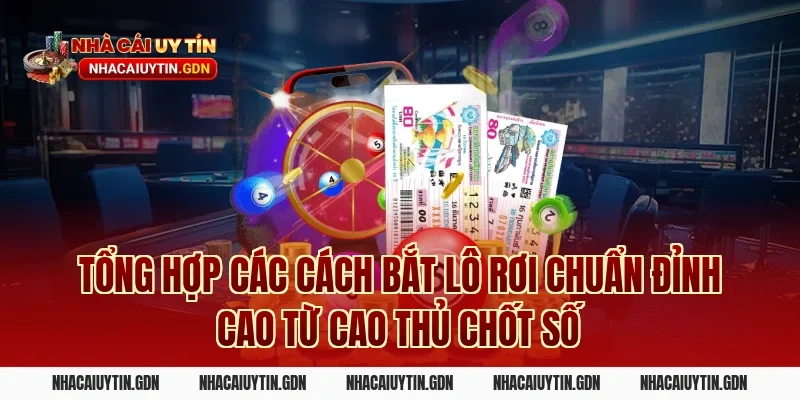 Tổng hợp các Cách bắt lô rơi chuẩn đỉnh cao từ cao thủ chốt số