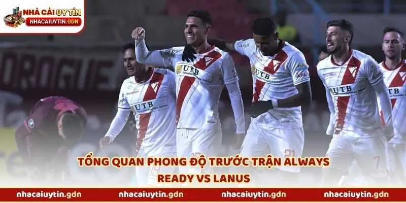 Tổng quan phong độ trước trận Always Ready vs Lanus