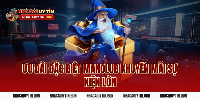 Ưu đãi đặc biệt Manclub khuyến mãi sự kiện lớn