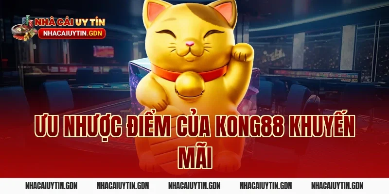 Ưu nhược điểm của Kong88 khuyến mãi