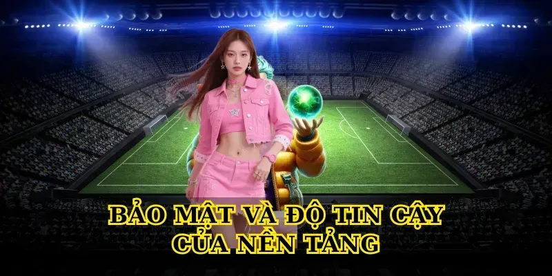 Bảo Mật Và Độ Tin Cậy Của Nền Tảng