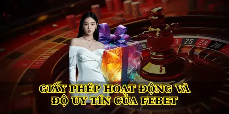 Giấy Phép Hoạt Động Và Độ Uy Tín Của Febet