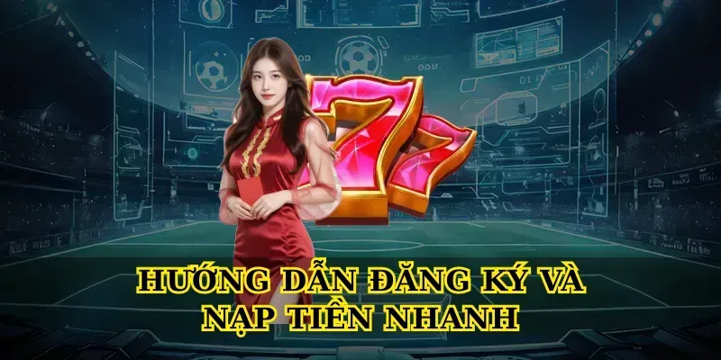 Hướng Dẫn Đăng Ký Và Nạp Tiền Nhanh