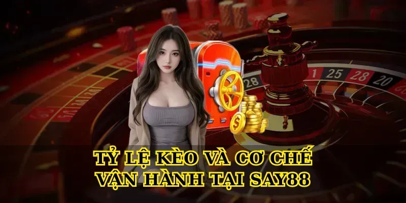 Tỷ Lệ Kèo Và Cơ Chế Vận Hành Tại Say88